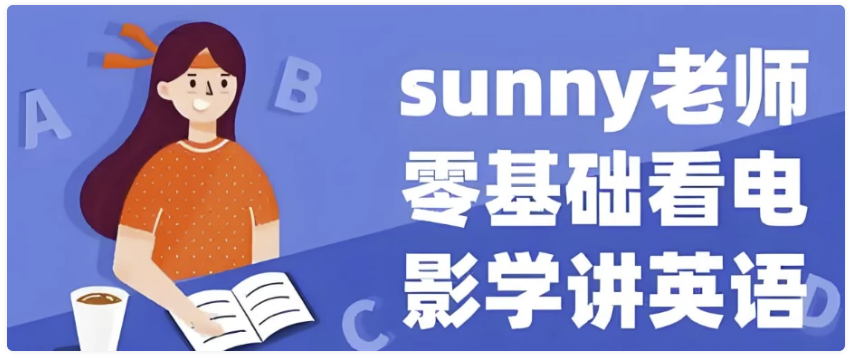 Sunny老师讲英语《看电影学零基础英语 (四维系统课) 》 【5GB】