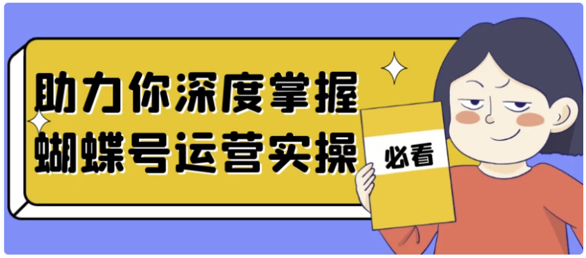 助力你深度掌握蝴蝶号运营实操 【4.4GB】