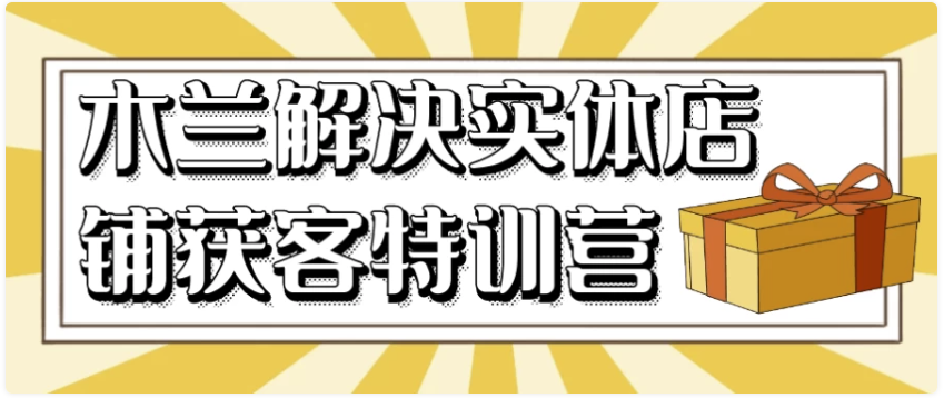 木兰解决实体店铺获客特训营 【3.4GB】