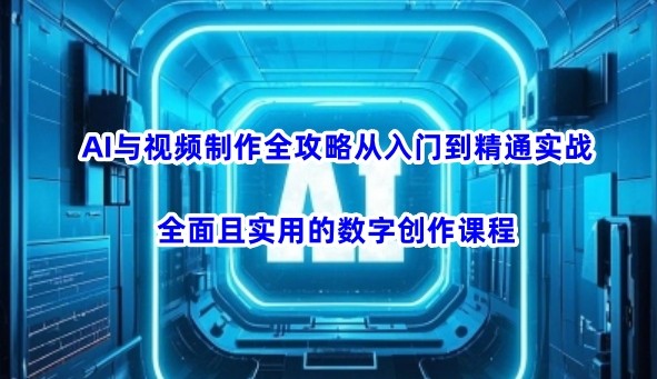 AI风向标《AI与视频制作全攻略：从入门到精通实战课程》 8.7GB