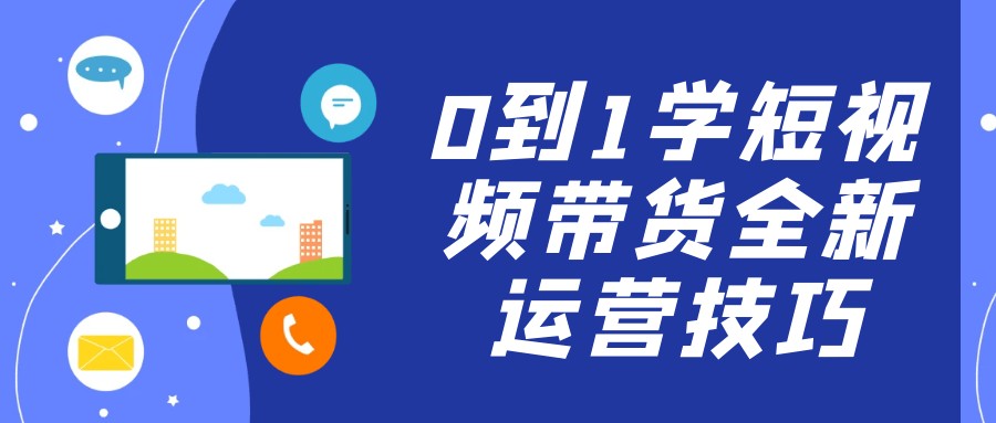 0到1学短视频带货全新运营技巧【3.9GB/MP4】