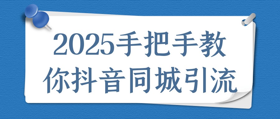2025手把手教你抖音同城引流【6.8GB/MP4】