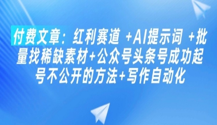 收费文章:2025AI红利教程 +AI提示词 +批量找稀缺素材+公众号头条号成功起号不公开的方法+写作自动化【4.48MB】