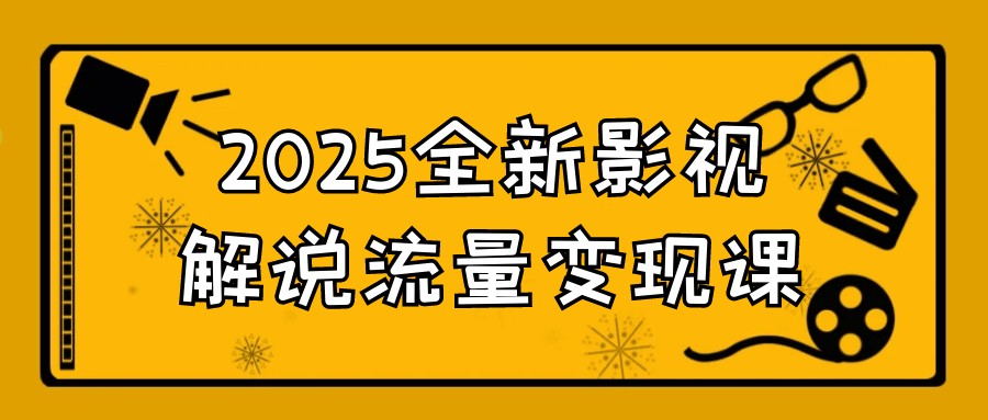 2025全新影视解说流量变现课【1.1GB/MP4】