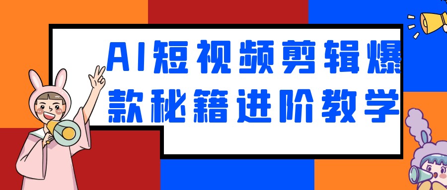 AI短视频剪辑爆款秘籍进阶教学【21.8GB/MP4】