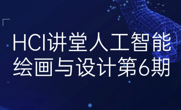 HCI讲堂人工智能绘画与设计第6期 【21.6GB】