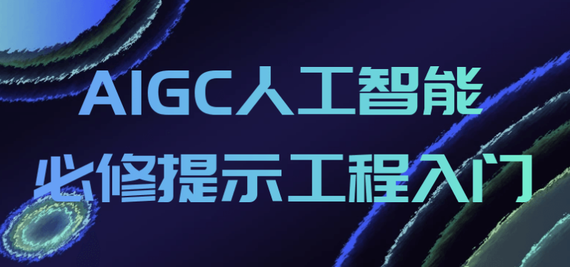 AIGC人工智能必修提示工程入门 【1.9GB】