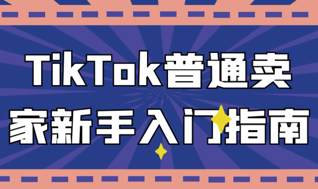 TikTok普通卖家新手入门指南 【1.1GB】
